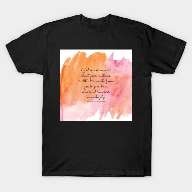 God is not worried about your mistakes. All He wants from you is your love. Paramhansa Yogananda T-Shirt by StudioCitrine